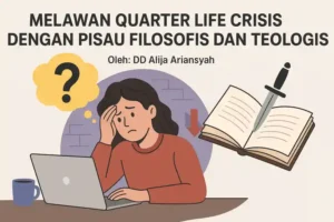 Melawan Quarter Life Crisis dengan Pisau Filosofis dan Teologis